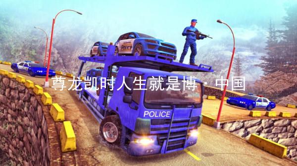 尊龙凯时人生就是博·中国
